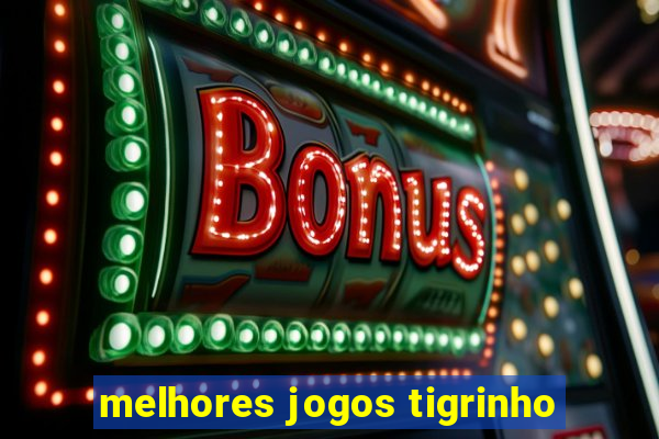 melhores jogos tigrinho